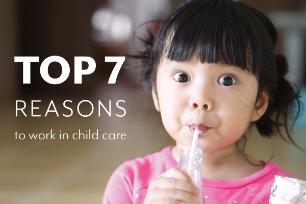 TOP 7 reasons to work in child care