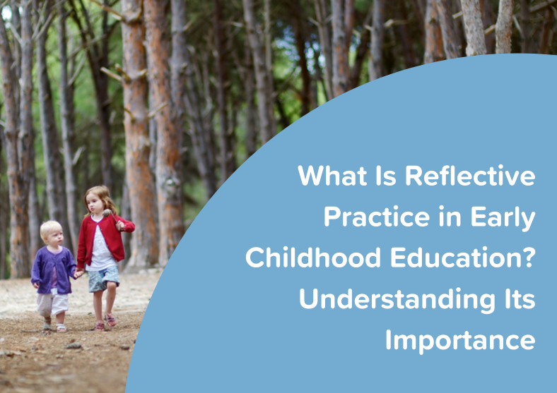 Reflective Practice in Early Childhood Education: Why It Matters