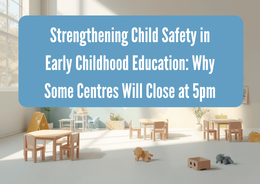 Strengthening Child Safety in Early Childhood Education: Why Some Centres Will Close at 5pm