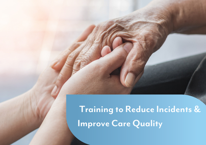 Training to Reduce Incidents & Improve Care Quality